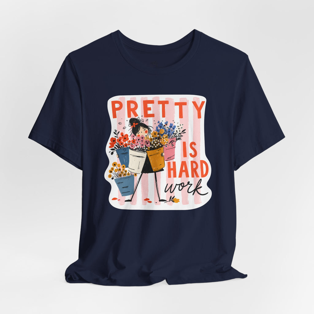 Pretty is Hard Work - Unisex Jersey Short Sleeve Tee