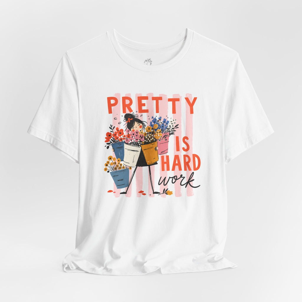 Pretty is Hard Work - Unisex Jersey Short Sleeve Tee