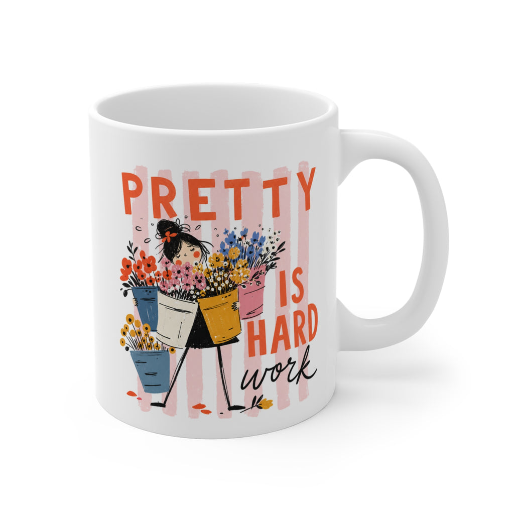Pretty Is Hard Work - 11oz Ceramic Mug